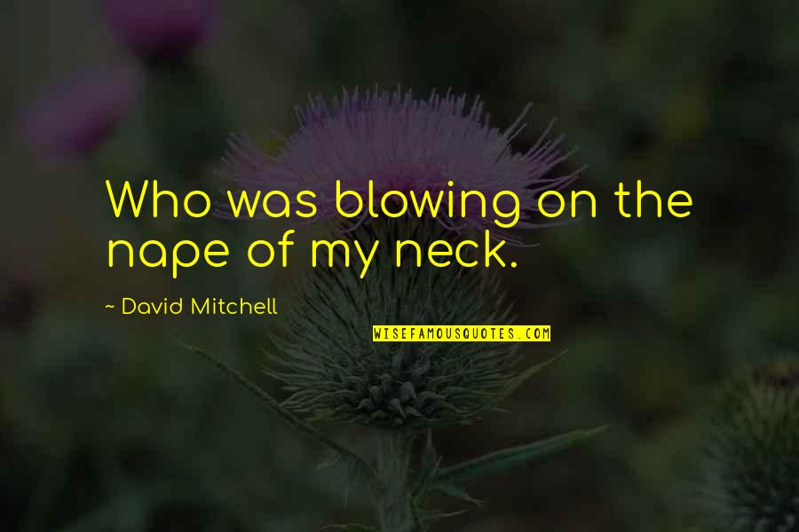 Screw Work Funny Quotes By David Mitchell: Who was blowing on the nape of my Screw Work Funny Quotes By David Mitchell: Who was blowing on the nape of my