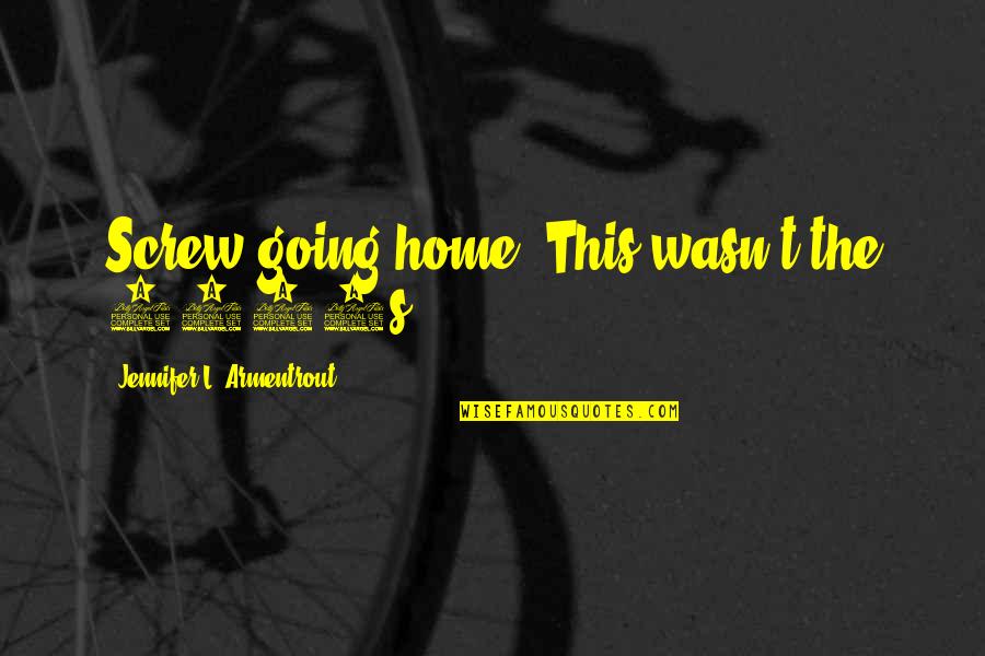 Screw You All Quotes By Jennifer L. Armentrout: Screw going home. This wasn't the 1950s. Screw You All Quotes By Jennifer L. Armentrout: Screw going home. This wasn't the 1950s.