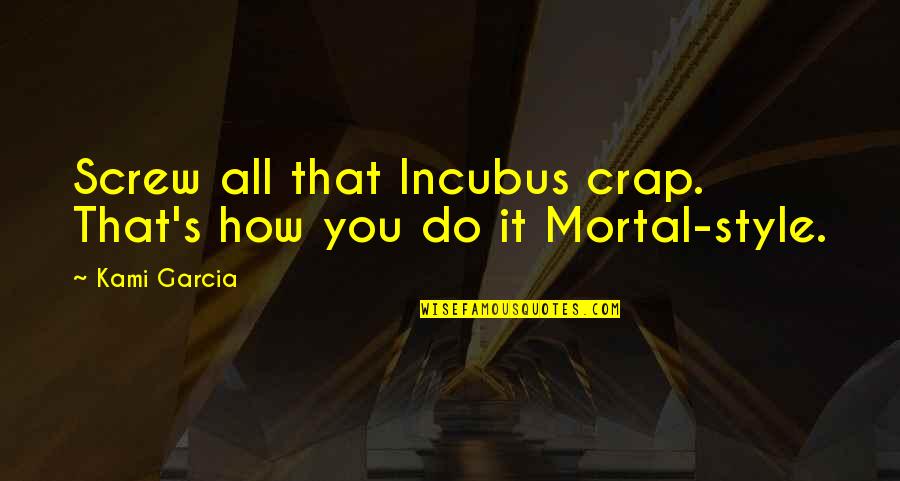 Screw You All Quotes By Kami Garcia: Screw all that Incubus crap. That's how you