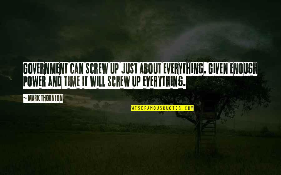 Screw You All Quotes By Mark Thornton: Government can screw up just about everything. Given Screw You All Quotes By Mark Thornton: Government can screw up just about everything. Given