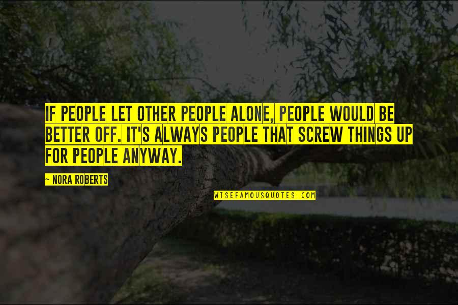 Screw You All Quotes By Nora Roberts: If people let other people alone, people would Screw You All Quotes By Nora Roberts: If people let other people alone, people would