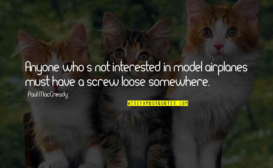 Screw You All Quotes By Paul MacCready: Anyone who's not interested in model airplanes must