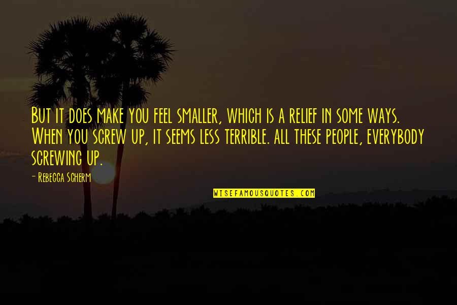 Screw You All Quotes By Rebecca Scherm: But it does make you feel smaller, which Screw You All Quotes By Rebecca Scherm: But it does make you feel smaller, which