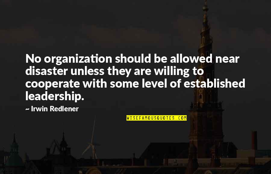 Screw You Relationship Quotes By Irwin Redlener: No organization should be allowed near disaster unless Screw You Relationship Quotes By Irwin Redlener: No organization should be allowed near disaster unless