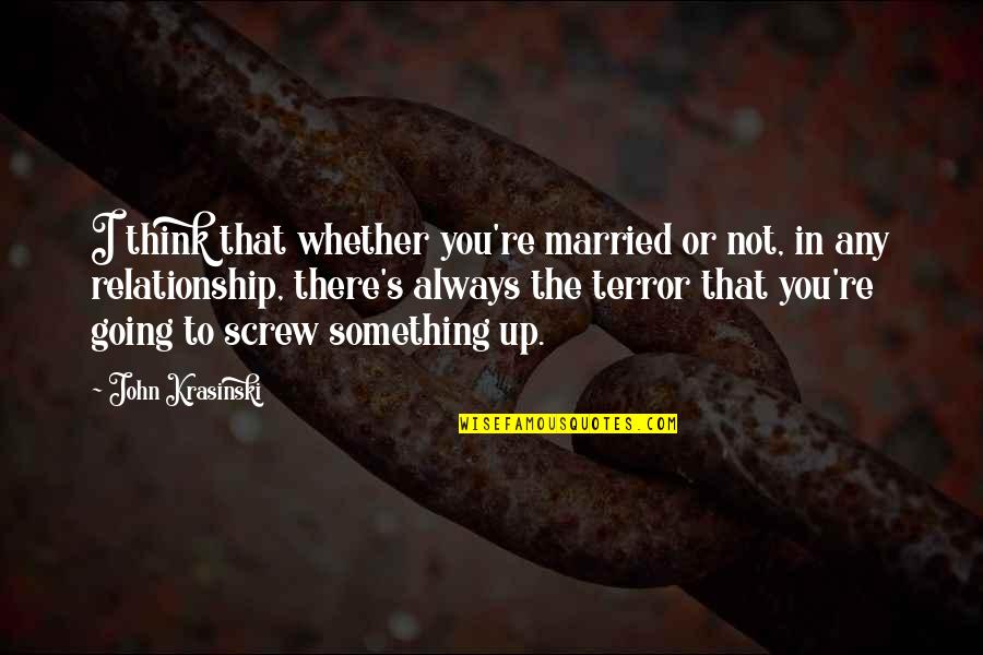 Screw You Relationship Quotes By John Krasinski: I think that whether you're married or not, Screw You Relationship Quotes By John Krasinski: I think that whether you're married or not,