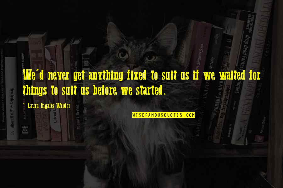 Screw You Relationship Quotes By Laura Ingalls Wilder: We'd never get anything fixed to suit us Screw You Relationship Quotes By Laura Ingalls Wilder: We'd never get anything fixed to suit us