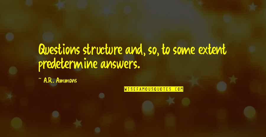 Screwball Quotes By A.R. Ammons: Questions structure and, so, to some extent predetermine