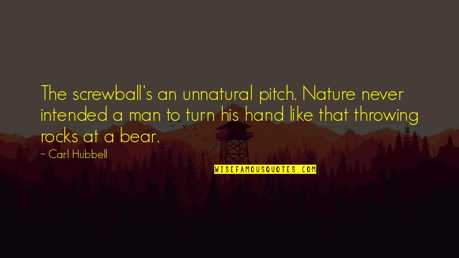 Screwball Quotes By Carl Hubbell: The screwball's an unnatural pitch. Nature never intended Screwball Quotes By Carl Hubbell: The screwball's an unnatural pitch. Nature never intended