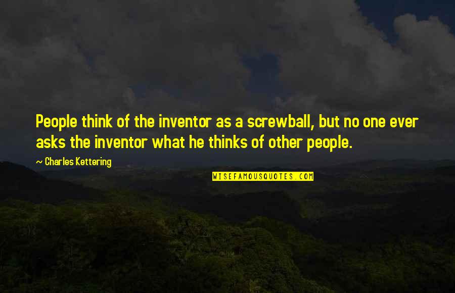 Screwball Quotes By Charles Kettering: People think of the inventor as a screwball, Screwball Quotes By Charles Kettering: People think of the inventor as a screwball,
