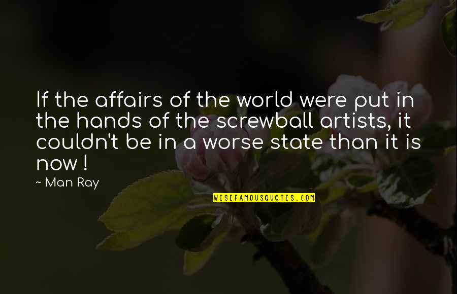 Screwball Quotes By Man Ray: If the affairs of the world were put Screwball Quotes By Man Ray: If the affairs of the world were put