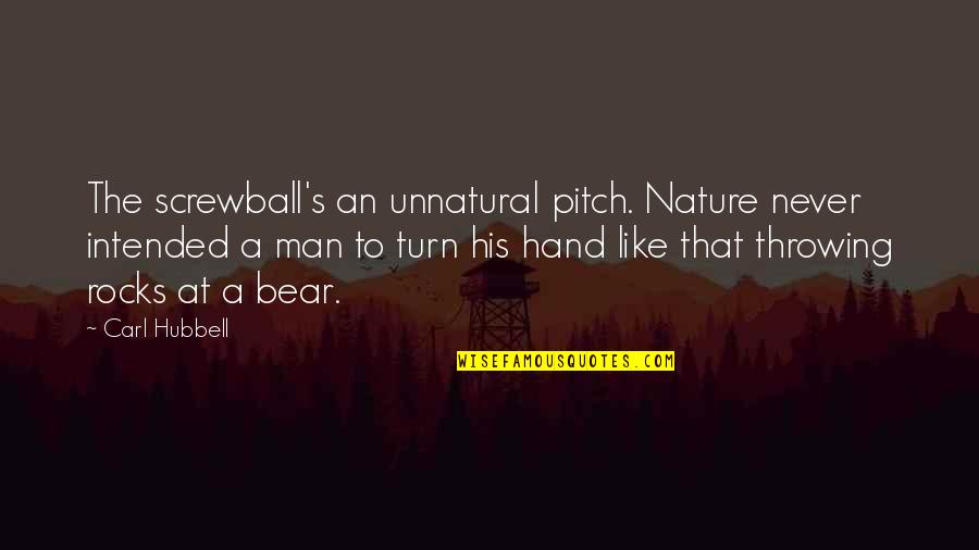 Screwball's Quotes By Carl Hubbell: The screwball's an unnatural pitch. Nature never intended