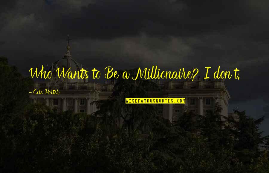 Screwball's Quotes By Cole Porter: Who Wants to Be a Millionaire? I don't.