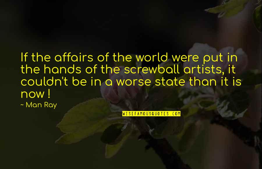 Screwball's Quotes By Man Ray: If the affairs of the world were put
