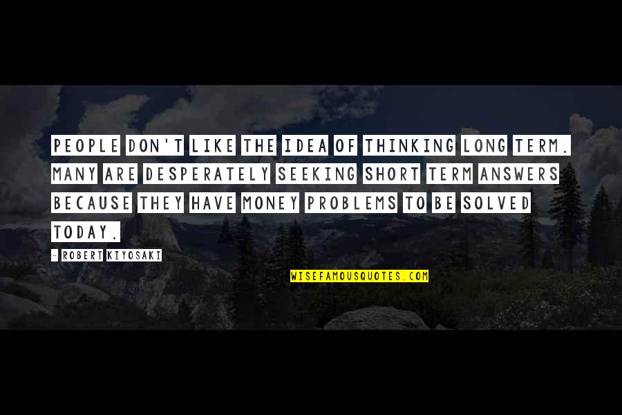 Screwed By Family Quotes By Robert Kiyosaki: People don't like the idea of thinking long