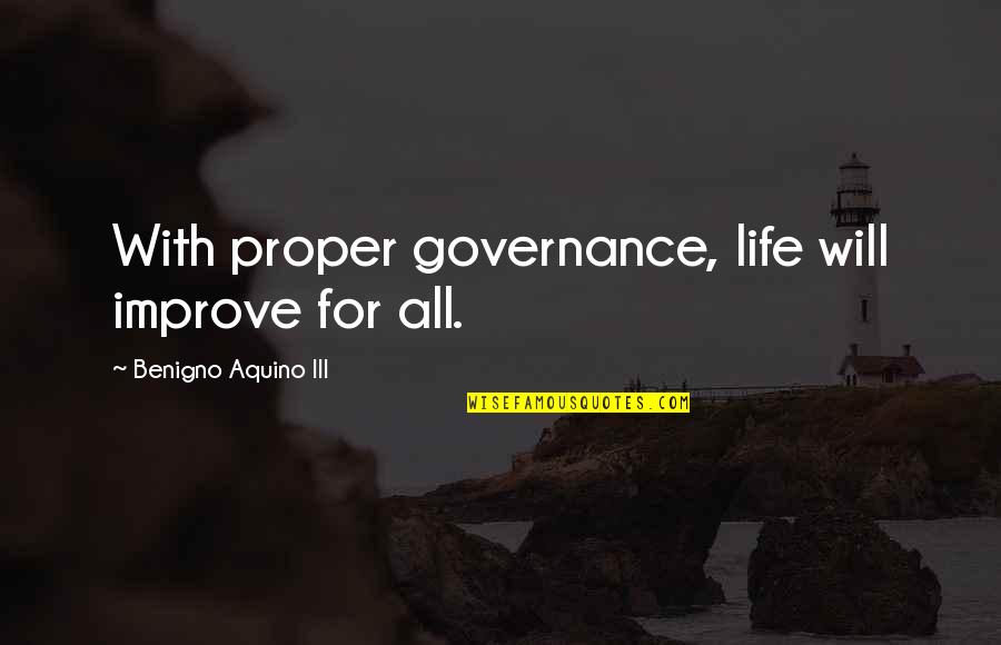 Screwed Me Over Quotes By Benigno Aquino III: With proper governance, life will improve for all. Screwed Me Over Quotes By Benigno Aquino III: With proper governance, life will improve for all.