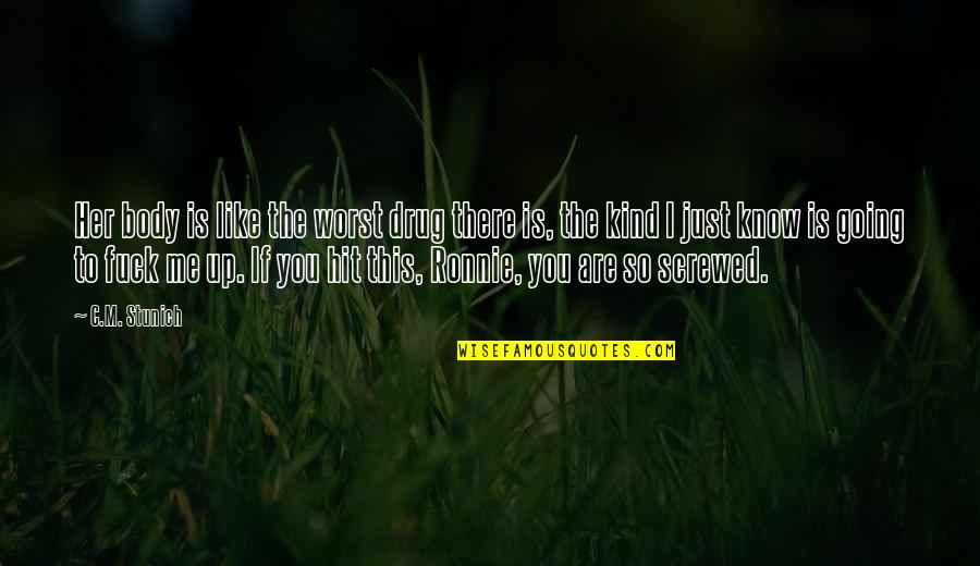 Screwed Me Over Quotes By C.M. Stunich: Her body is like the worst drug there Screwed Me Over Quotes By C.M. Stunich: Her body is like the worst drug there