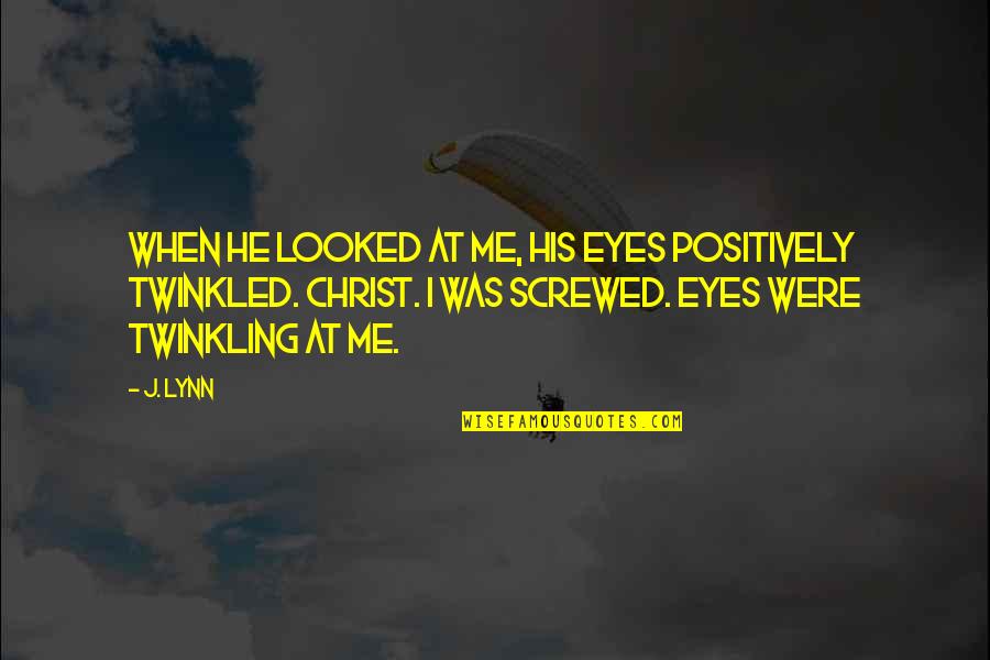 Screwed Me Over Quotes By J. Lynn: When he looked at me, his eyes positively