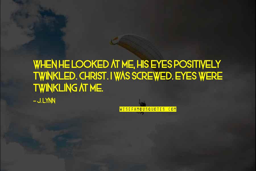 Screwed Me Over Quotes By J. Lynn: When he looked at me, his eyes positively Screwed Me Over Quotes By J. Lynn: When he looked at me, his eyes positively