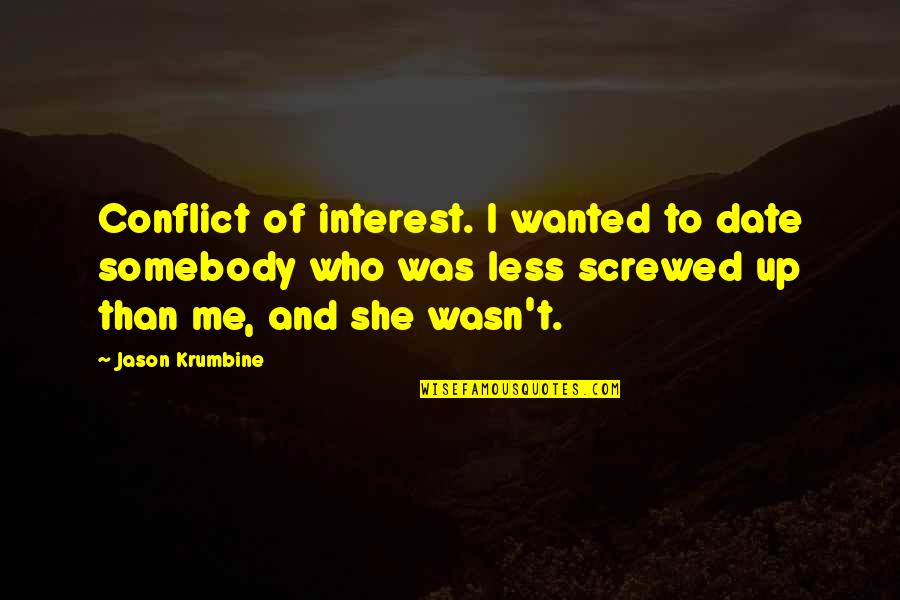 Screwed Me Over Quotes By Jason Krumbine: Conflict of interest. I wanted to date somebody Screwed Me Over Quotes By Jason Krumbine: Conflict of interest. I wanted to date somebody