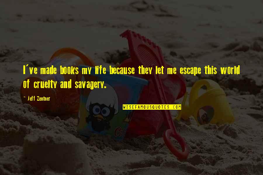 Screwed Me Over Quotes By Jeff Zentner: I've made books my life because they let Screwed Me Over Quotes By Jeff Zentner: I've made books my life because they let