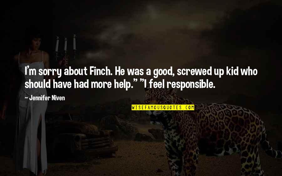 Screwed Me Over Quotes By Jennifer Niven: I'm sorry about Finch. He was a good,