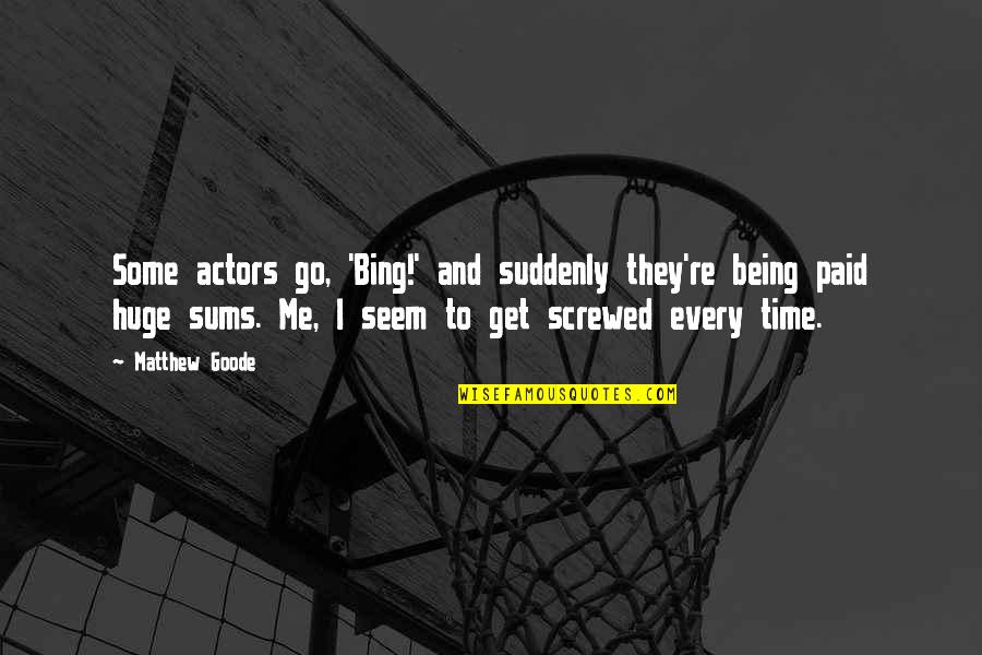 Screwed Me Over Quotes By Matthew Goode: Some actors go, 'Bing!' and suddenly they're being Screwed Me Over Quotes By Matthew Goode: Some actors go, 'Bing!' and suddenly they're being