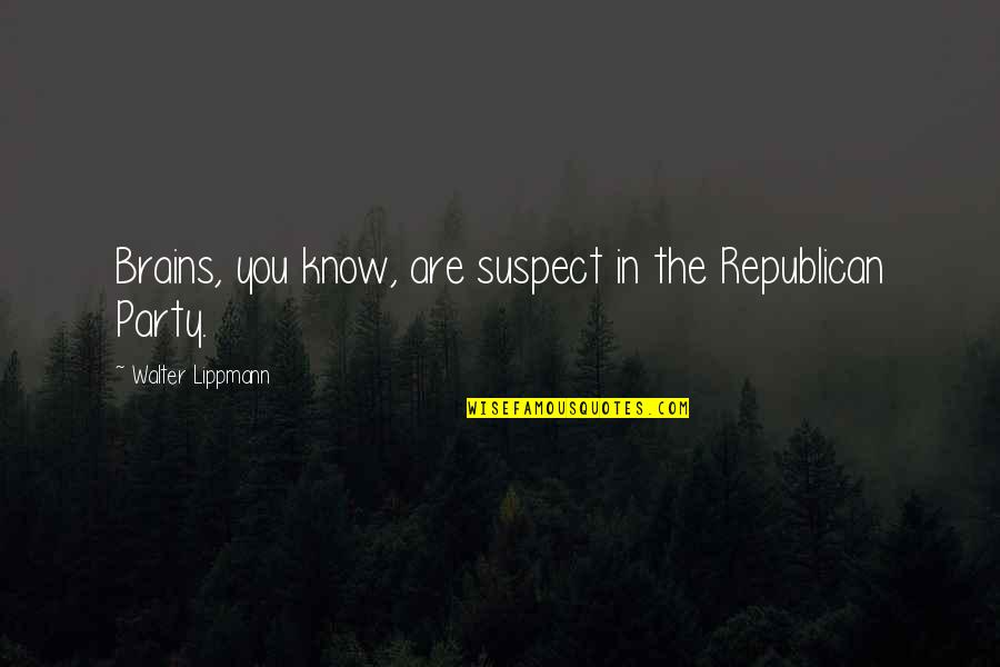 Screwed Movie Quotes By Walter Lippmann: Brains, you know, are suspect in the Republican