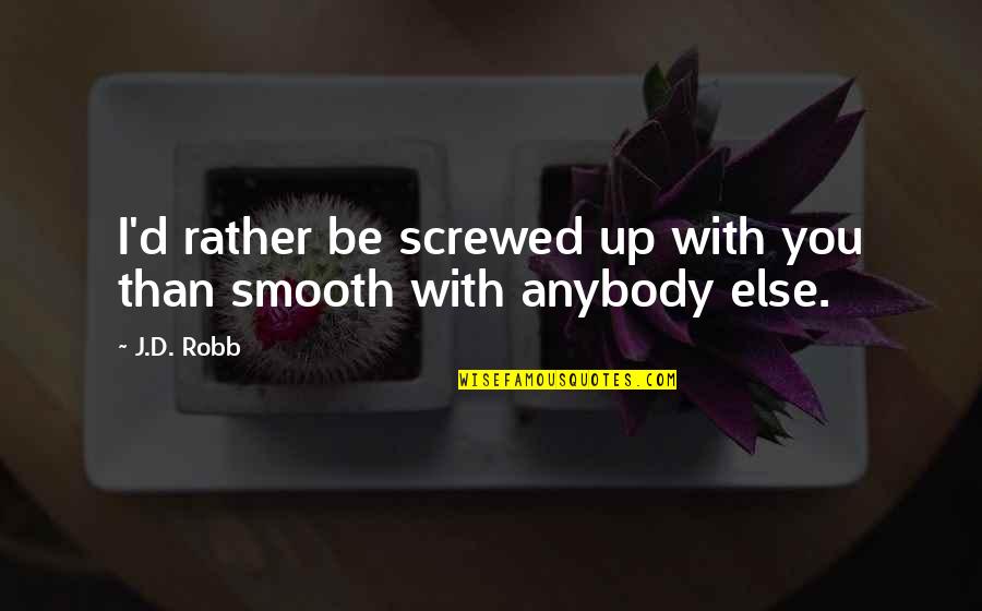Screwed Quotes By J.D. Robb: I'd rather be screwed up with you than