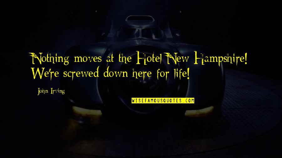 Screwed Quotes By John Irving: Nothing moves at the Hotel New Hampshire! We're