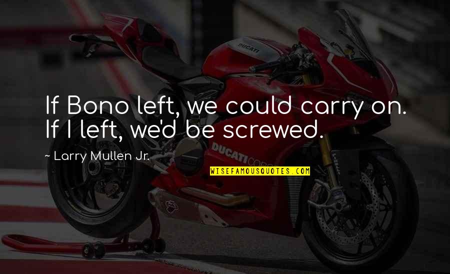 Screwed Quotes By Larry Mullen Jr.: If Bono left, we could carry on. If