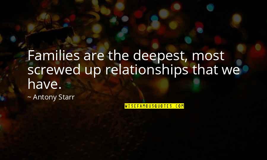 Screwed Up Families Quotes By Antony Starr: Families are the deepest, most screwed up relationships