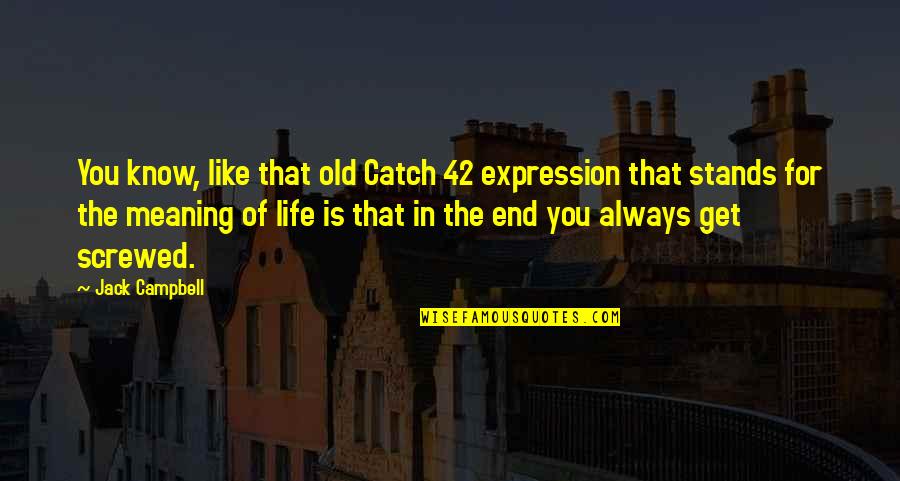 Screwed Up Life Quotes By Jack Campbell: You know, like that old Catch 42 expression