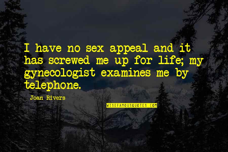Screwed Up My Life Quotes By Joan Rivers: I have no sex appeal and it has Screwed Up My Life Quotes By Joan Rivers: I have no sex appeal and it has
