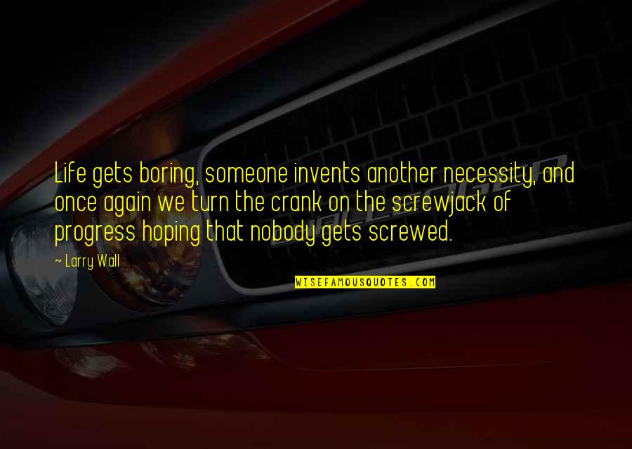 Screwed Up My Life Quotes By Larry Wall: Life gets boring, someone invents another necessity, and Screwed Up My Life Quotes By Larry Wall: Life gets boring, someone invents another necessity, and