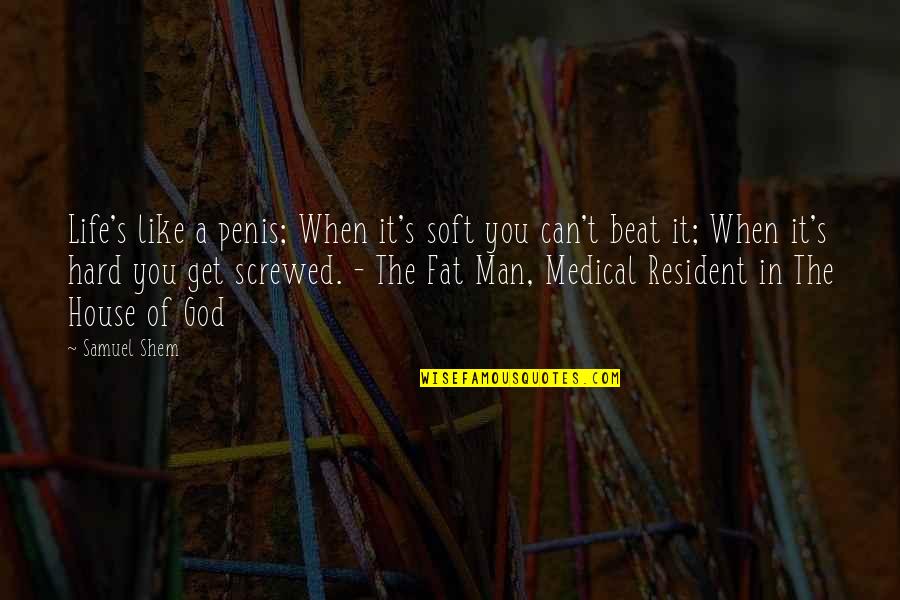 Screwed Up My Life Quotes By Samuel Shem: Life's like a penis; When it's soft you Screwed Up My Life Quotes By Samuel Shem: Life's like a penis; When it's soft you