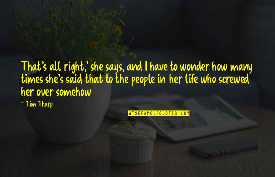 Screwed Up My Life Quotes By Tim Tharp: That's all right,' she says, and I have Screwed Up My Life Quotes By Tim Tharp: That's all right,' she says, and I have