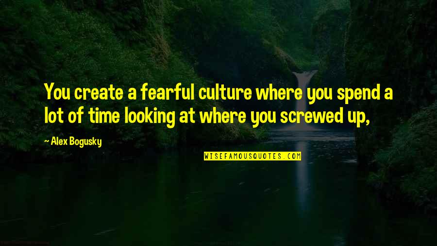 Screwed Up Quotes By Alex Bogusky: You create a fearful culture where you spend