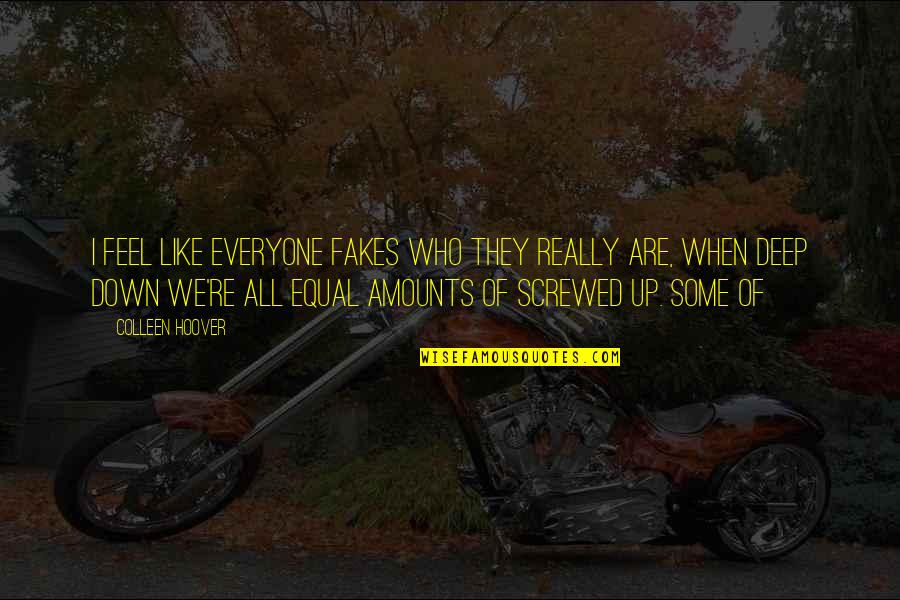 Screwed Up Quotes By Colleen Hoover: I feel like everyone fakes who they really