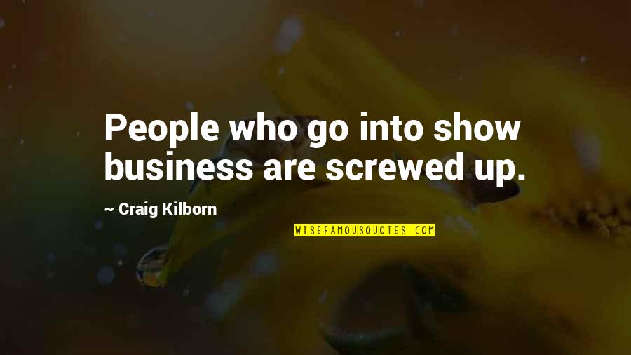 Screwed Up Quotes By Craig Kilborn: People who go into show business are screwed