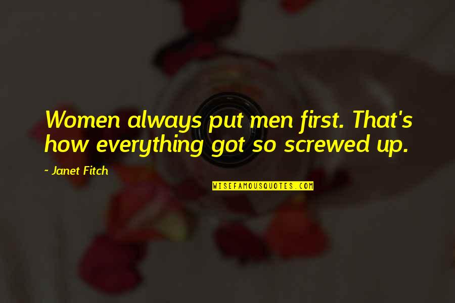 Screwed Up Quotes By Janet Fitch: Women always put men first. That's how everything