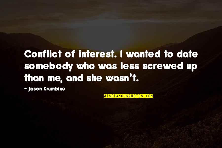 Screwed Up Quotes By Jason Krumbine: Conflict of interest. I wanted to date somebody