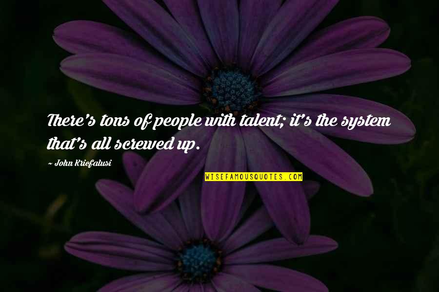 Screwed Up Quotes By John Kricfalusi: There's tons of people with talent; it's the