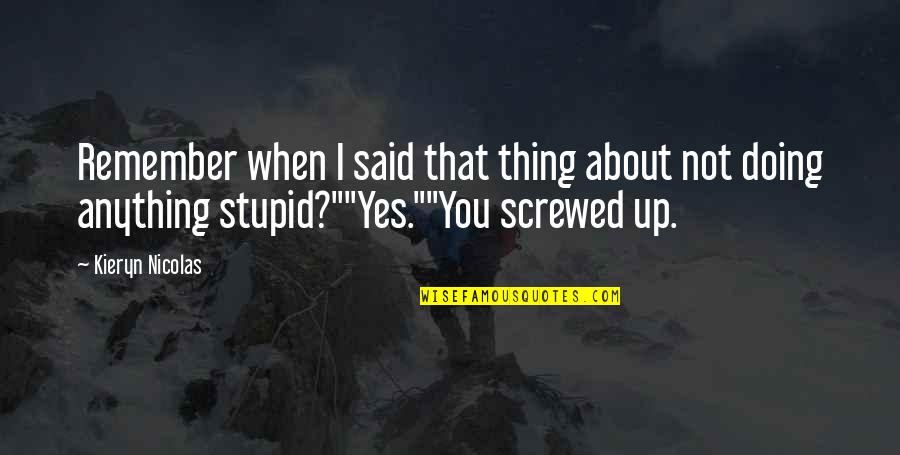 Screwed Up Quotes By Kieryn Nicolas: Remember when I said that thing about not