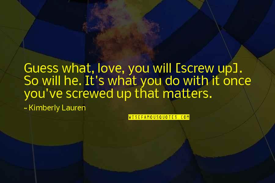 Screwed Up Quotes By Kimberly Lauren: Guess what, love, you will [screw up]. So