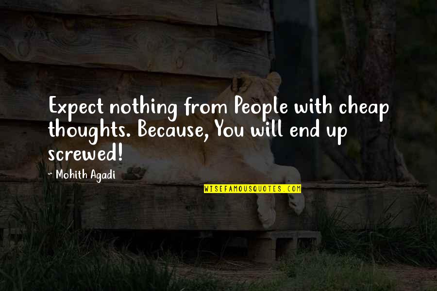 Screwed Up Quotes By Mohith Agadi: Expect nothing from People with cheap thoughts. Because,