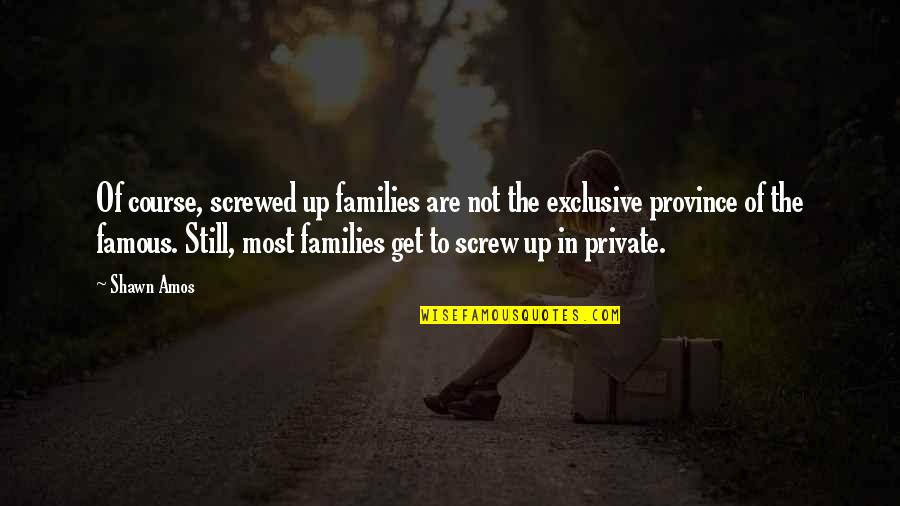 Screwed Up Quotes By Shawn Amos: Of course, screwed up families are not the