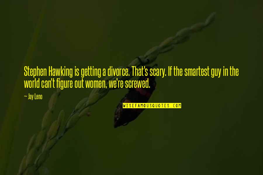 Screwed Up World Quotes By Jay Leno: Stephen Hawking is getting a divorce. That's scary. Screwed Up World Quotes By Jay Leno: Stephen Hawking is getting a divorce. That's scary.