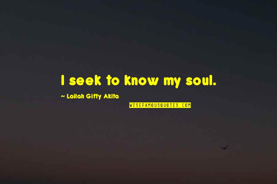 Screwees Quotes By Lailah Gifty Akita: I seek to know my soul.