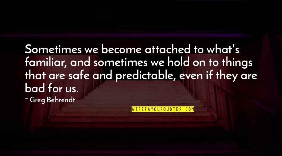 Screwface Movie Quotes By Greg Behrendt: Sometimes we become attached to what's familiar, and