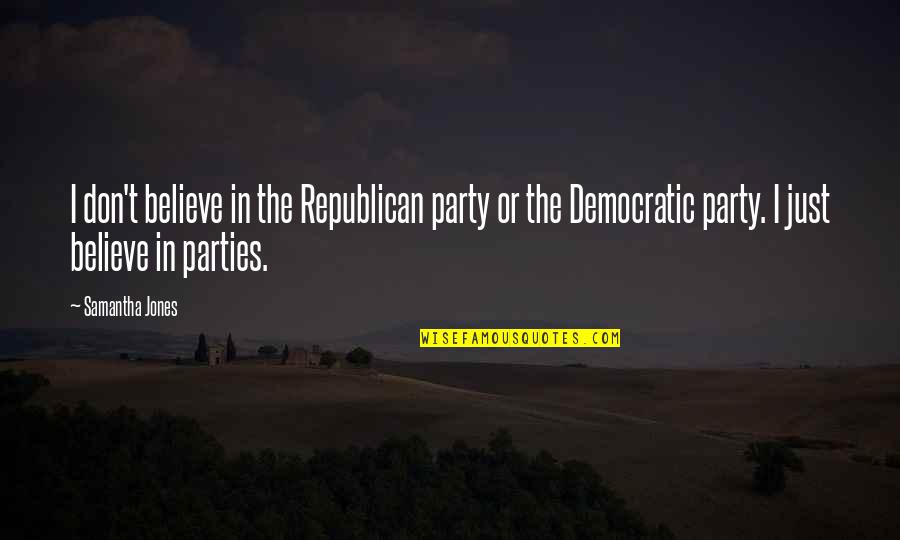 Screwface Movie Quotes By Samantha Jones: I don't believe in the Republican party or